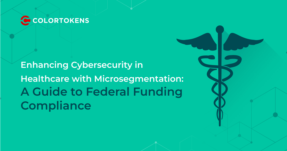 Enhancing Cybersecurity in Healthcare with Microsegmentation: A Guide to Federal Funding Compliance
